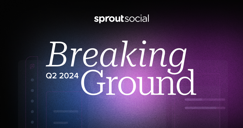 Sprout Social Breaking Ground Q2 2024